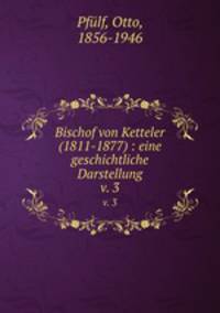 Bischof von Ketteler (1811-1877) : eine geschichtliche Darstellung. v. 3