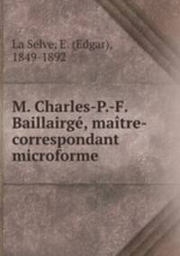 M. Charles-P.-F. Baillairg, matre-correspondant microforme