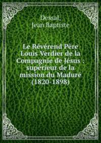 Le Rvrend Pre Louis Verdier de la Compagnie de Jsus : suprieur de la mission du Madur (1820-1898)