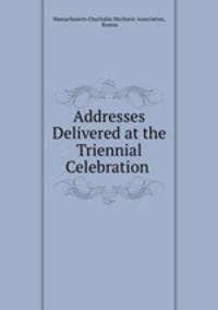 Addresses Delivered at the Triennial Celebration .