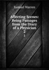 Affecting Scenes: Being Passages from the Diary of a Physician. 2