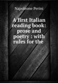 A first Italian reading book: prose and poetry : with rules for the .