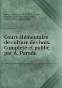 Cours lmentaire de culture des bois. Complt et publi par A. Parade