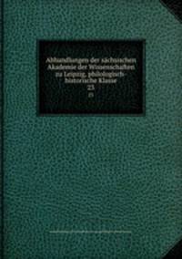 Abhandlungen der schsischen Akademie der Wissenschaften zu Leipzig, philologisch-historische Klasse. 23