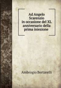 Ad Angelo Scarenzio in occasione del XL anniversario della prima iniezione .