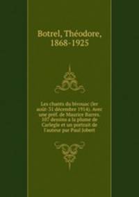 Les chants du bivouac (ler aot-31 dcembre 1914). Avec une prf. de Maurice Barres. 107 dessins a la plume de Carlegle et un portrait de l`auteur par Paul Jobert