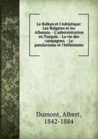Le Balkan et l`Adriatique: Les Bulgares et les Albanais. - L`administration en Turquie. - La vie des campagnes. - Le panslavisme et l`hllenisme