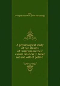 A physiological study of two strains of Fusarium in their casual relation to tuber rot and wilt of potato