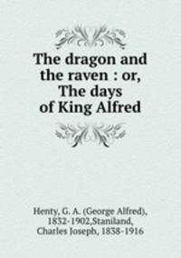 The dragon and the raven : or, The days of King Alfred