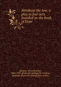 Mordecai the Jew; a play in four acts founded on the book of Ester