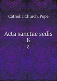 Acta sanctae sedis. 8