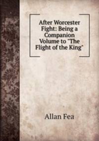 After Worcester Fight: Being a Companion Volume to "The Flight of the King"