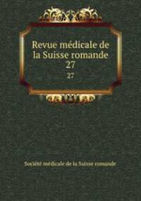 Revue mdicale de la Suisse romande. 27