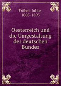 Oesterreich und die Umgestaltung des deutschen Bundes