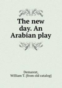 The new day. An Arabian play