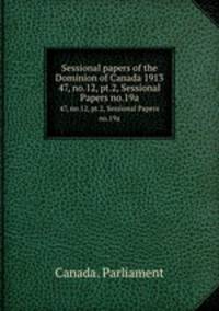 Sessional papers of the Dominion of Canada 1913. 47, no.12, pt.2, Sessional Papers no.19a