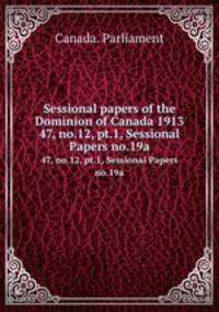 Sessional papers of the Dominion of Canada 1913. 47, no.12, pt.1, Sessional Papers no.19a