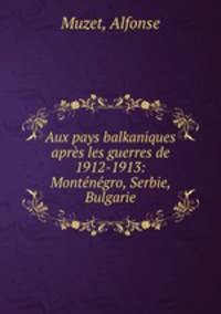 Aux pays balkaniques aprs les guerres de 1912-1913: Montngro, Serbie, Bulgarie