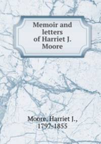 Memoir and letters of Harriet J. Moore