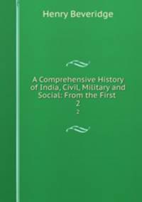 A Comprehensive History of India, Civil, Military and Social: From the First .. 2