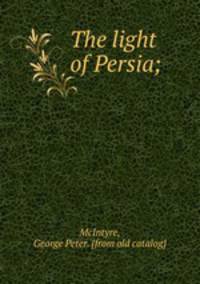The light of Persia;