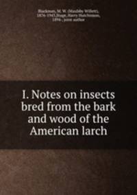 I. Notes on insects bred from the bark and wood of the American larch