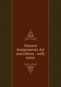 Ontario Assignments Act microform : with notes