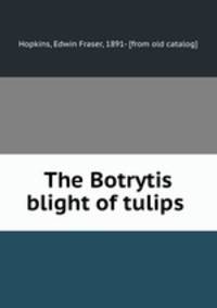 The Botrytis blight of tulips