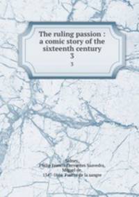 The ruling passion : a comic story of the sixteenth century. 3