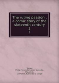 The ruling passion : a comic story of the sixteenth century. 2