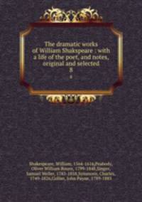 The dramatic works of William Shakspeare : with a life of the poet, and notes, original and selected. 8