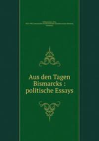 Aus den Tagen Bismarcks : politische Essays