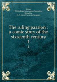 The ruling passion : a comic story of the sixteenth century. 1