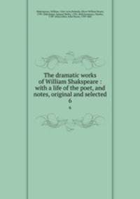 The dramatic works of William Shakspeare : with a life of the poet, and notes, original and selected. 6