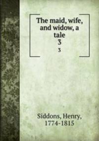 The maid, wife, and widow, a tale. 3