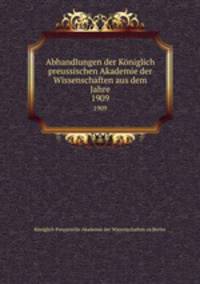 Abhandlungen der Kniglich preussischen Akademie der Wissenschaften aus dem Jahre.. 1909