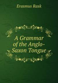 A Grammar of the Anglo-Saxon Tongue