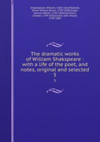 The dramatic works of William Shakspeare : with a life of the poet, and notes, original and selected. 5