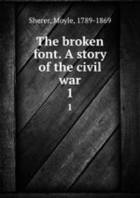 The broken font. A story of the civil war. 1