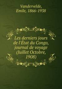 Les derniers jours de l`tat du Congo, journal de voyage (Juillet Octobre, 1908)