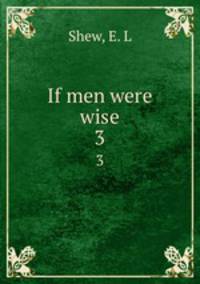 If men were wise. 3