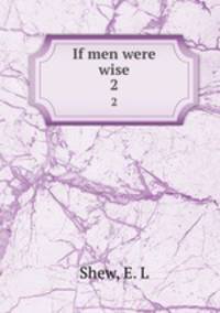 If men were wise. 2
