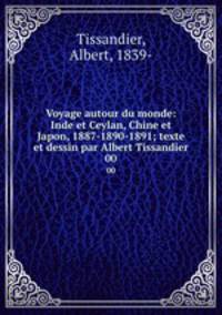 Voyage autour du monde: Inde et Ceylan, Chine et Japon, 1887-1890-1891; texte et dessin par Albert Tissandier. 00
