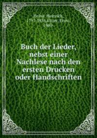 Buch der Lieder, nebst einer Nachlese nach den ersten Drucken oder Handschriften