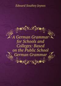 A German Grammar for Schools and Colleges: Based on the Public School German Grammar