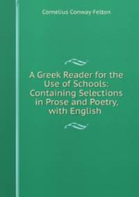 A Greek Reader for the Use of Schools: Containing Selections in Prose and Poetry, with English .