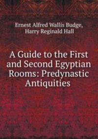A Guide to the First and Second Egyptian Rooms: Predynastic Antiquities .