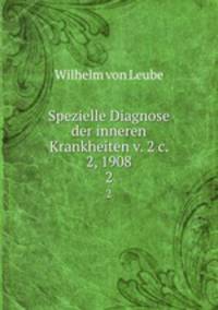Spezielle Diagnose der inneren Krankheiten v. 2 c. 2, 1908. 2