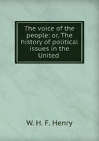 The voice of the people: or, The history of political issues in the United .