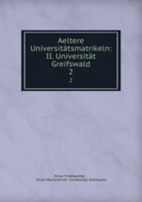 Aeltere Universittsmatrikeln: II. Universitt Greifswald. 2